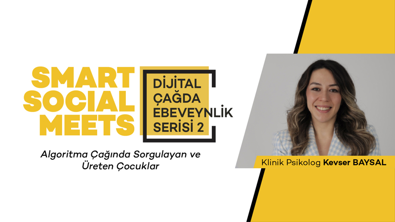 SMART SOCIAL MEETS-DİJİTAL ÇAĞDA EBEVEYNLİK SERİSİ 2: Algoritma Çağında Sorgulayan ve Üreten Çocuklar
