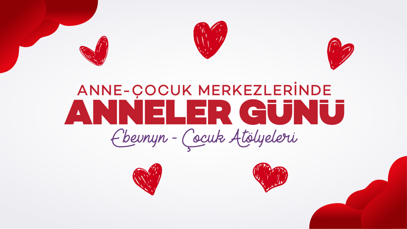 Anne Ve Çocuk Merkezlerinde Anneler Günü Ebeveyn - Çocuk Atölyeleri